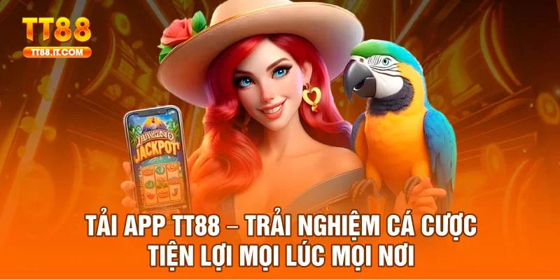 Tải App TT88 – Trải Nghiệm Cá Cược Tiện Lợi Mọi Lúc Mọi Nơi