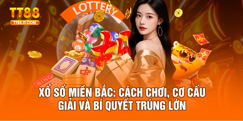 Xổ Số Miền Bắc: Cách Chơi, Cơ Cấu Giải Và Bí Quyết Trúng Lớn