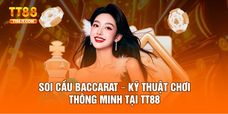 Soi Cầu Baccarat – Kỹ Thuật Chơi Thông Minh Tại TT88
